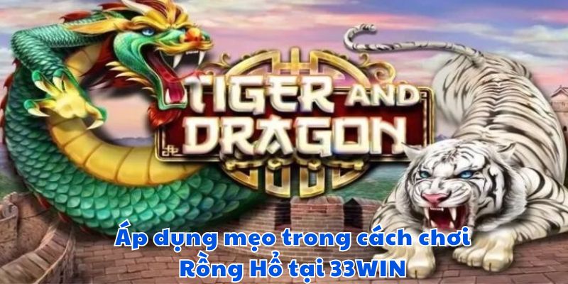 Áp dụng mẹo trong cách chơi Rồng Hổ tại 33WIN