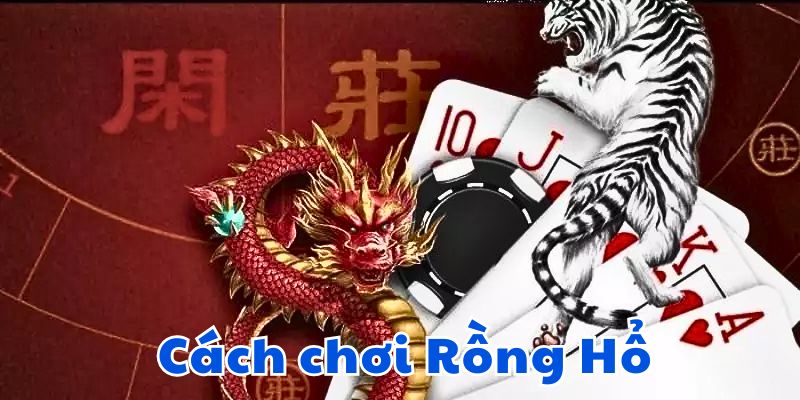 Cách Chơi Rồng Hổ