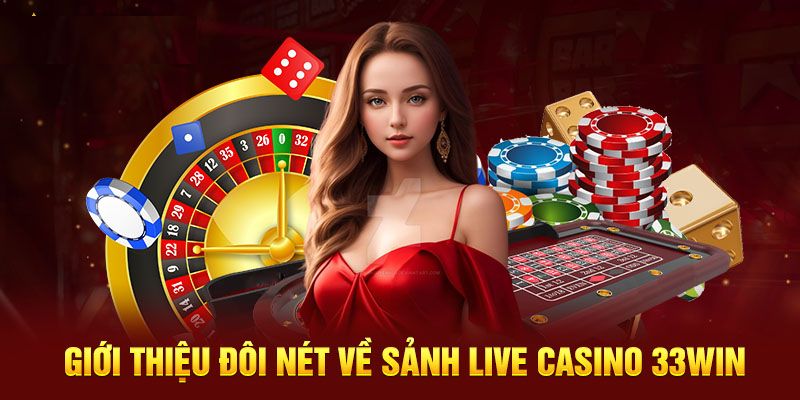 Thông tin chi tiết về sảnh Live Casino 33win