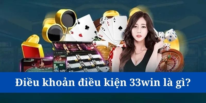 Điều khoản điều kiện 33win có ý nghĩa tạo nên sự an toàn 