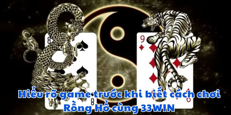 Hiểu rõ game trước khi biết cách chơi Rồng Hổ cùng 33WIN