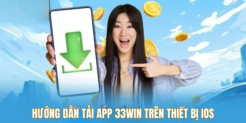 Hướng dẫn cách tải app 33win trên thiết bị iOS