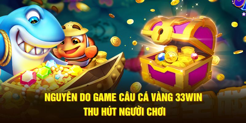 Nguyên do game câu cá vàng 33WIN thu hút người chơi 