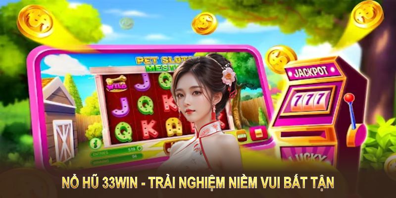 Tham gia Nổ Hũ 33WIN để trải nghiệm niềm vui bất tận và cơ hội săn thưởng lớn