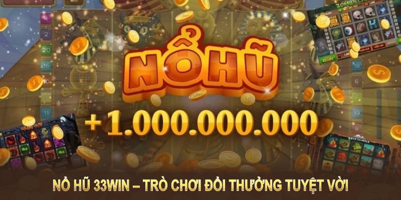 Nổ Hũ 33WIN – Trò chơi đổi thưởng tuyệt vời dành cho bạn